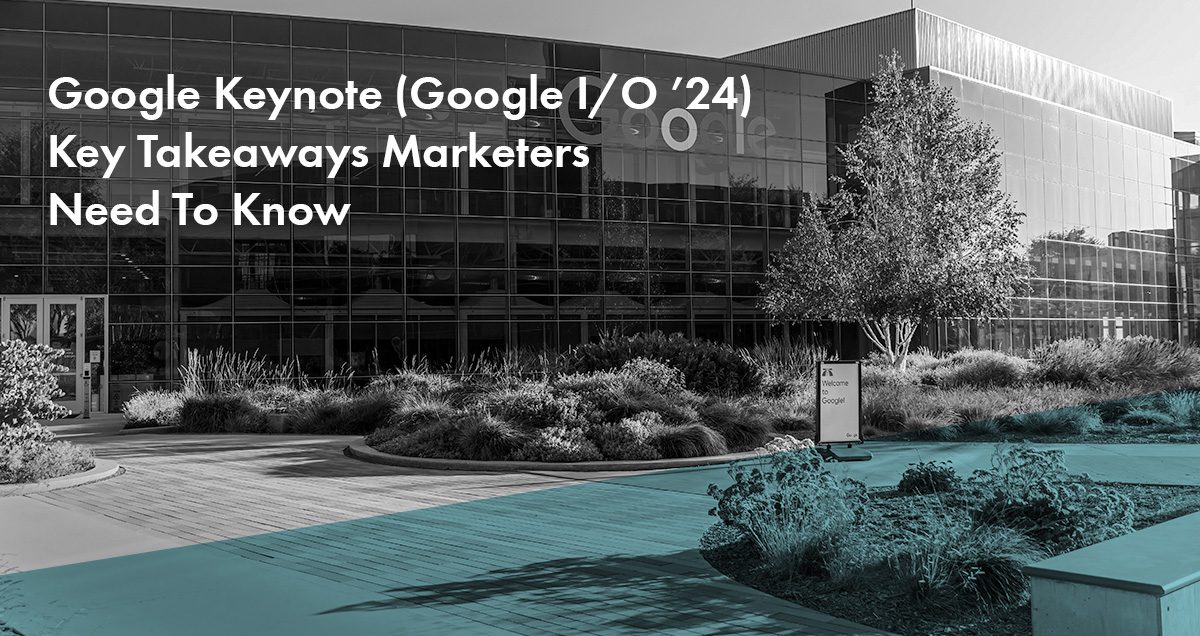 Google Keynote (Google I/O '24) Key Takeaways Marketers Need To Know ...